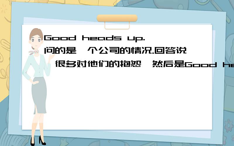 Good heads up.问的是一个公司的情况.回答说,很多对他们的抱怨,然后是Good heads up.