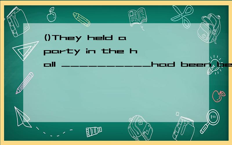 ()They held a party in the hall __________had been beautifully decorated.A.whichB.whereC.in whichD.in that