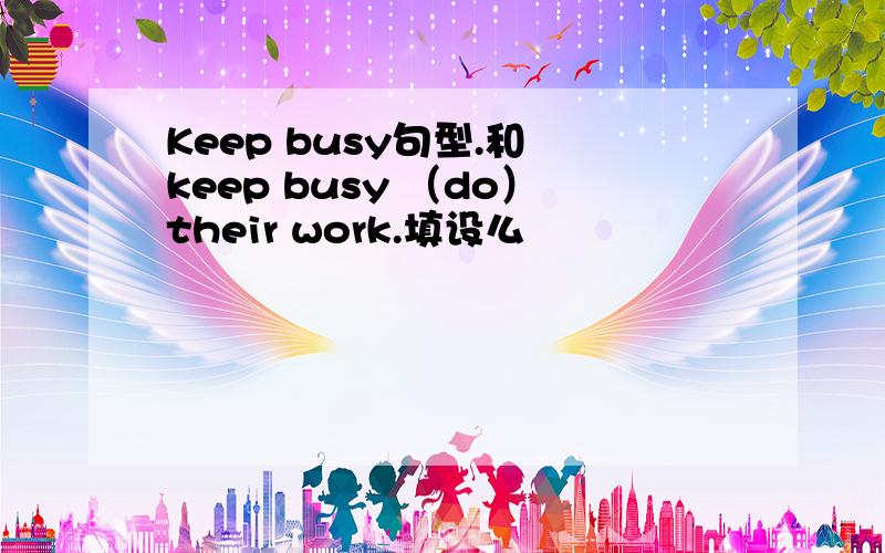 Keep busy句型.和 keep busy （do）their work.填设么