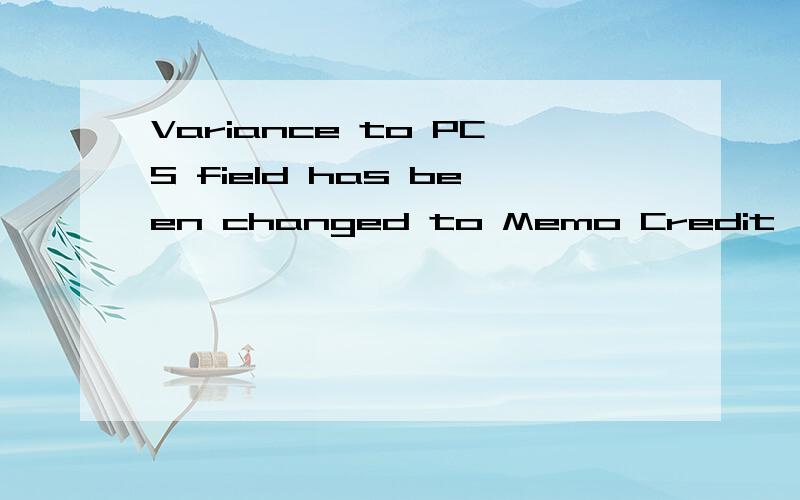 Variance to PCS field has been changed to Memo Credit