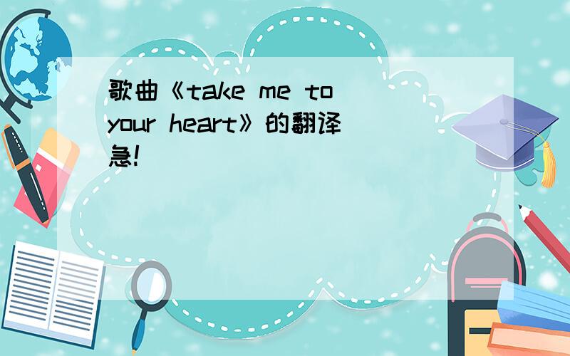 歌曲《take me to your heart》的翻译急!