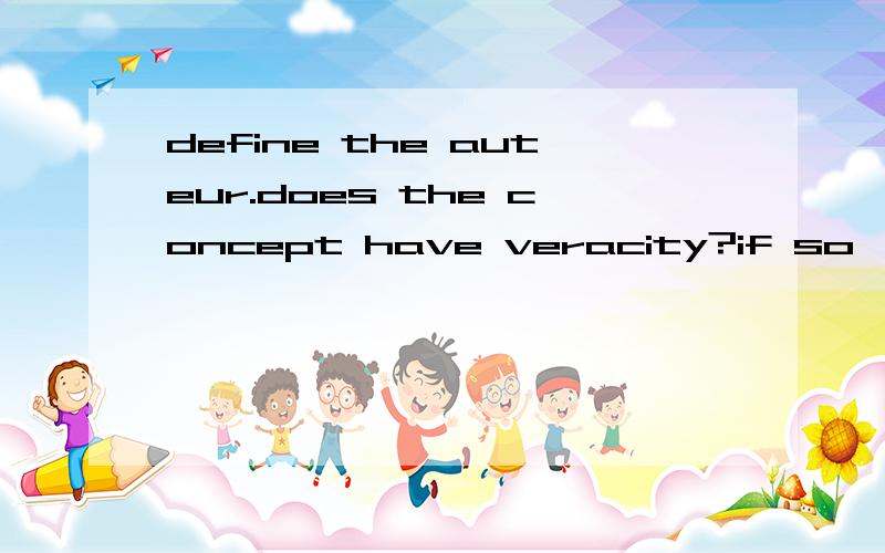 define the auteur.does the concept have veracity?if so,how can this be demonstrated?if not,whadefine the auteur.does the concept have veracity?if so,how can this be demonstrated?if not,what can be discovered by the close examination of the films of s