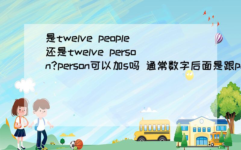 是twelve people还是twelve person?person可以加s吗 通常数字后面是跟people还是person