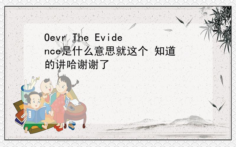 Oevr The Evidence是什么意思就这个 知道的讲哈谢谢了