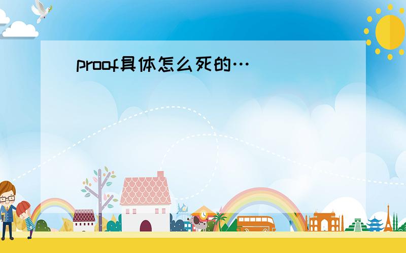 proof具体怎么死的…