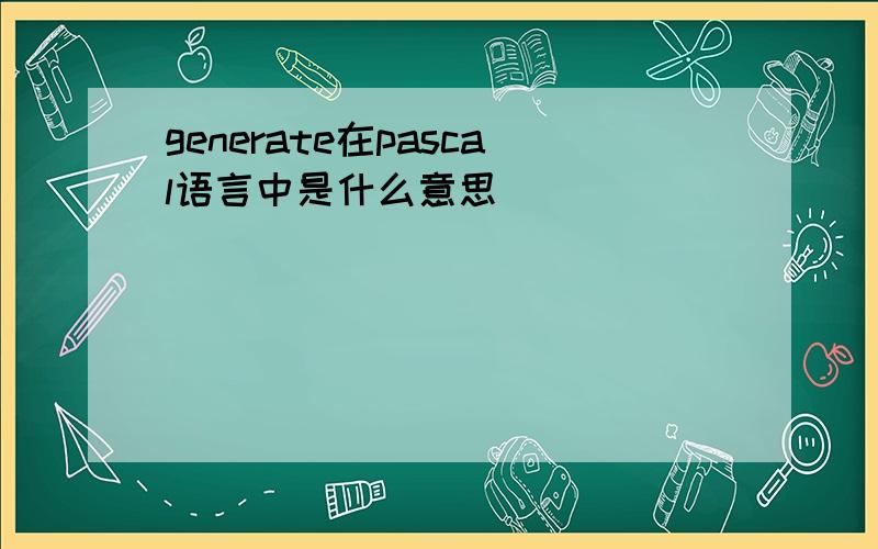 generate在pascal语言中是什么意思