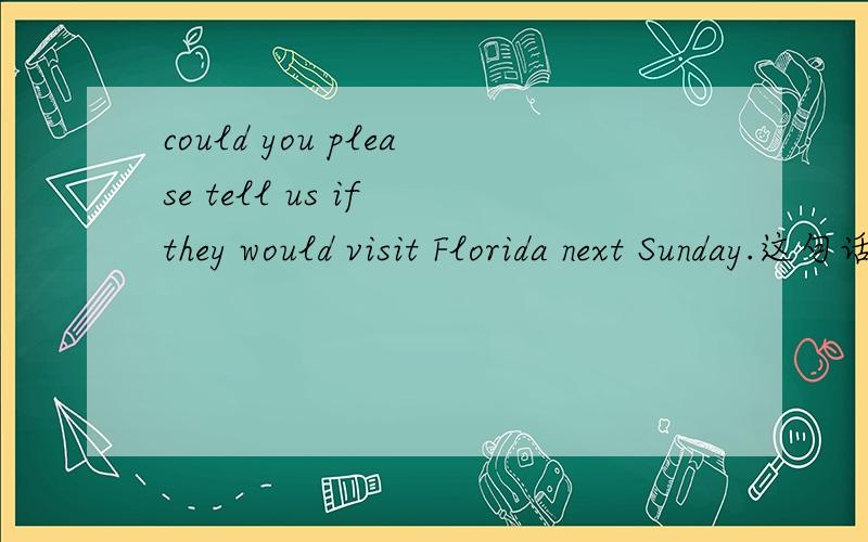 could you please tell us if they would visit Florida next Sunday.这句话有问题吗?如题,这句话如果可以可以回sure吗?
