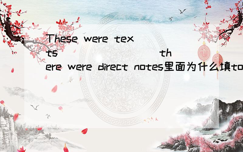 These were texts ________ there were direct notes里面为什么填to  which