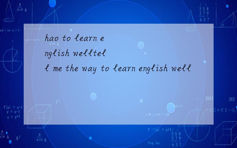 hao to learn english welltell me the way to learn english well