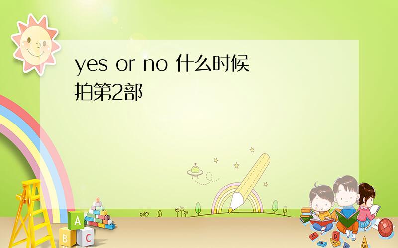 yes or no 什么时候拍第2部