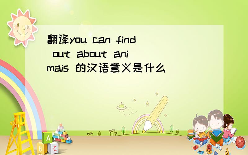 翻译you can find out about animais 的汉语意义是什么