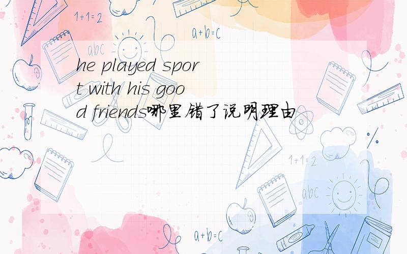 he played sport with his good friends哪里错了说明理由