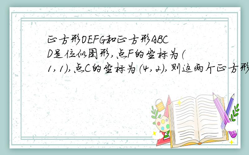 正方形OEFG和正方形ABCD是位似图形,点F的坐标为（1,1）,点C的坐标为（4,2）,则这两个正方形 下接位似中心的坐标是______