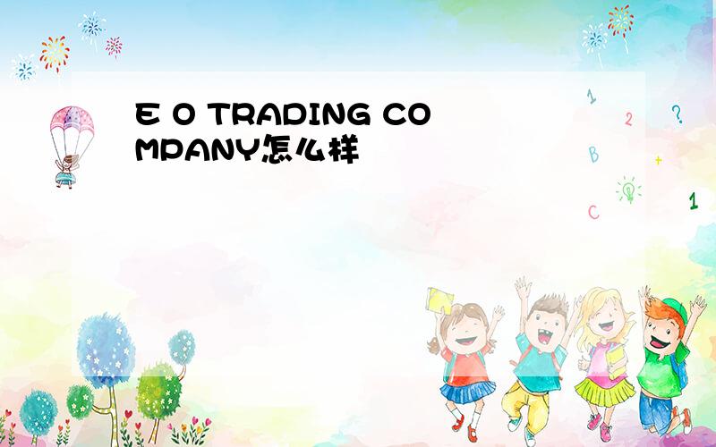 E O TRADING COMPANY怎么样