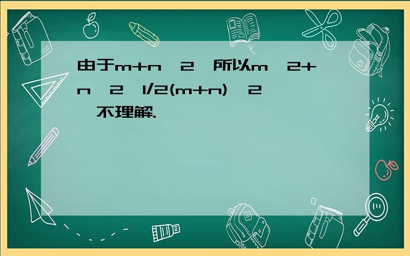 由于m+n>2,所以m^2+n^2≥1/2(m+n)^2,不理解.