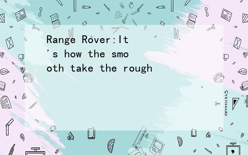 Range Rover:It's how the smooth take the rough