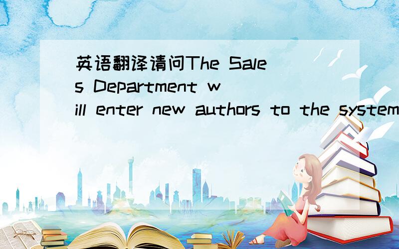 英语翻译请问The Sales Department will enter new authors to the system as they gather leads from various sources.如何翻译?这是一篇关于写一个网络出版社的英语文章,我看不懂这一句,具体文章如下The purpose of the sa