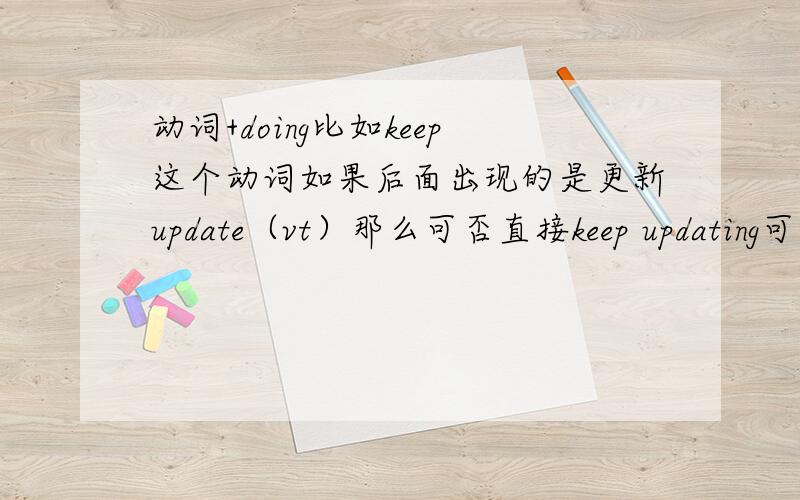 动词+doing比如keep这个动词如果后面出现的是更新update（vt）那么可否直接keep updating可及物动词后面是不是必须出现宾语?那么是不是应该改为 keep updating sth?