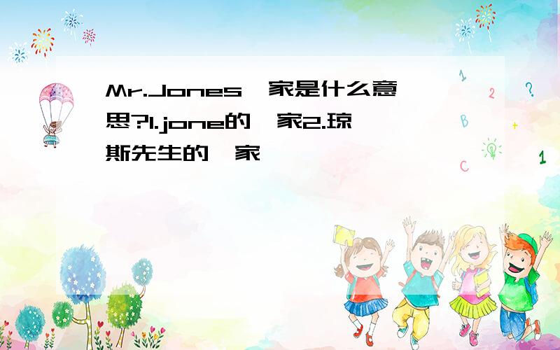 Mr.Jones一家是什么意思?1.jone的一家2.琼斯先生的一家