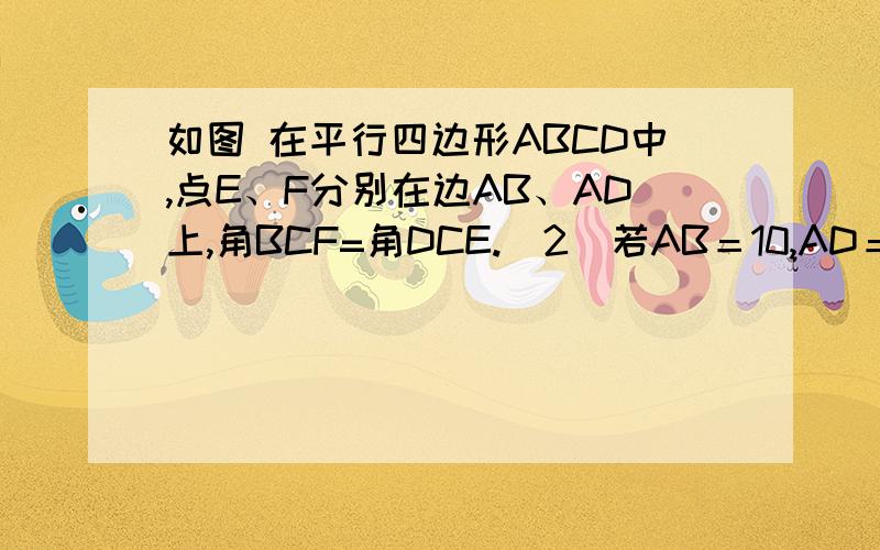 如图 在平行四边形ABCD中,点E、F分别在边AB、AD上,角BCF=角DCE.（2）若AB＝10,AD＝6,E是AD的中点,求BF的长.（初二下学期数学补充习题－－－－探索三角形相似的条件（1））