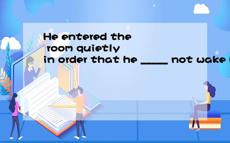 He entered the room quietly in order that he _____ not wake his roommates.A:might B:should C:could D:would