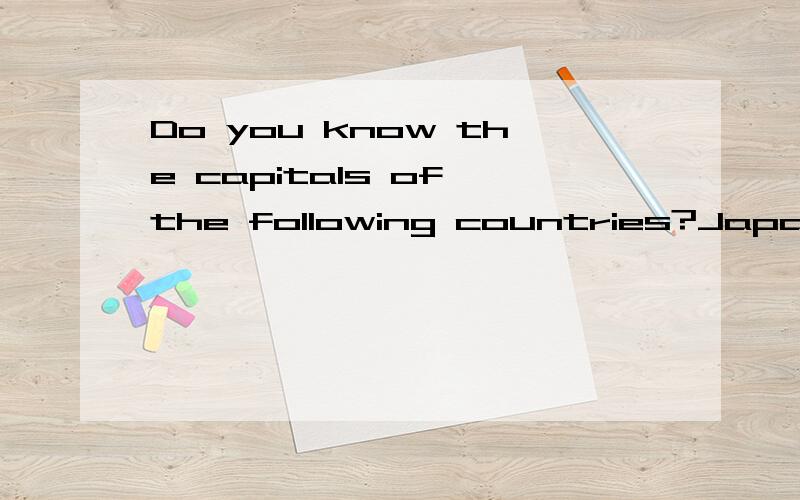 Do you know the capitals of the following countries?Japan Korea Australia America canada请写英文