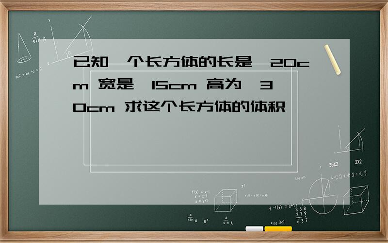 已知一个长方体的长是√20cm 宽是√15cm 高为√30cm 求这个长方体的体积