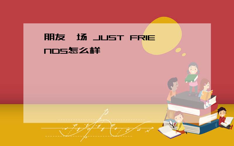 朋友一场 JUST FRIENDS怎么样