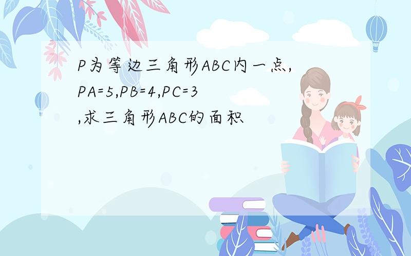 P为等边三角形ABC内一点,PA=5,PB=4,PC=3,求三角形ABC的面积