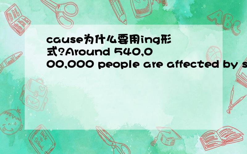 cause为什么要用ing形式?Around 540,000,000 people are affected by second-hand smoke,causing 100,000 deaths a year.