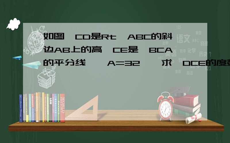 如图,CD是Rt△ABC的斜边AB上的高,CE是∠BCA的平分线,∠A=32°,求∠DCE的度数