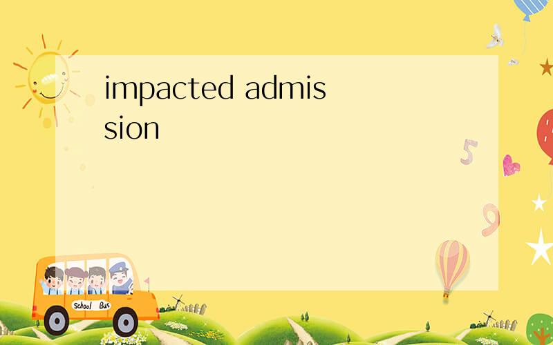 impacted admission