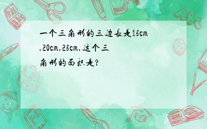 一个三角形的三边长是15cm,20cm,25cm,这个三角形的面积是?