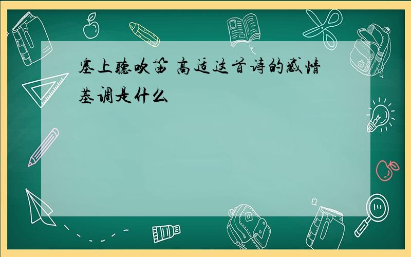 塞上听吹笛 高适这首诗的感情基调是什么