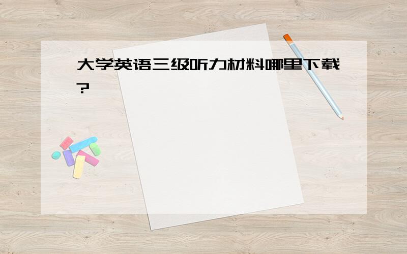 大学英语三级听力材料哪里下载?