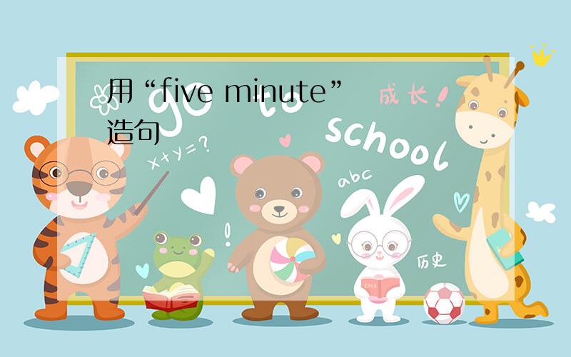 用“five minute”造句