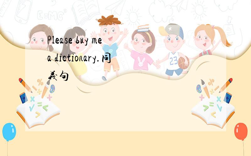 Please buy me a dictionary.同义句