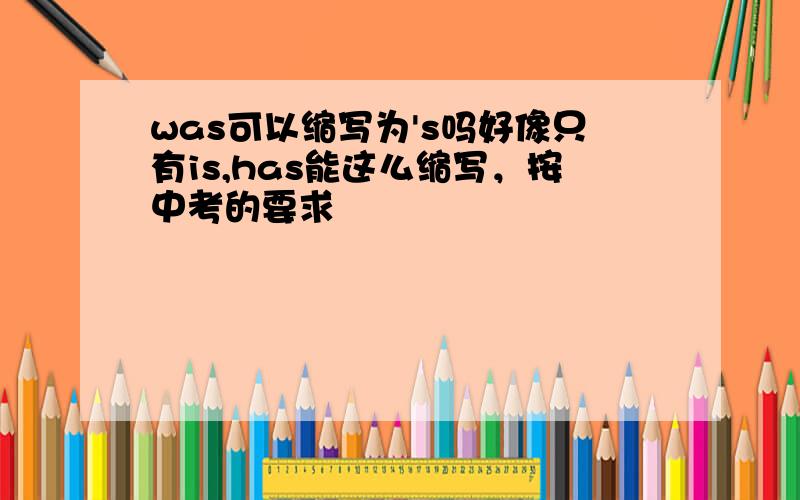 was可以缩写为's吗好像只有is,has能这么缩写，按中考的要求