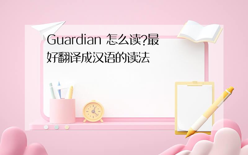 Guardian 怎么读?最好翻译成汉语的读法