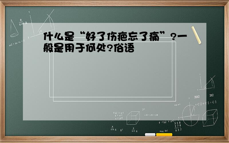 什么是“好了伤疤忘了痛”?一般是用于何处?俗语