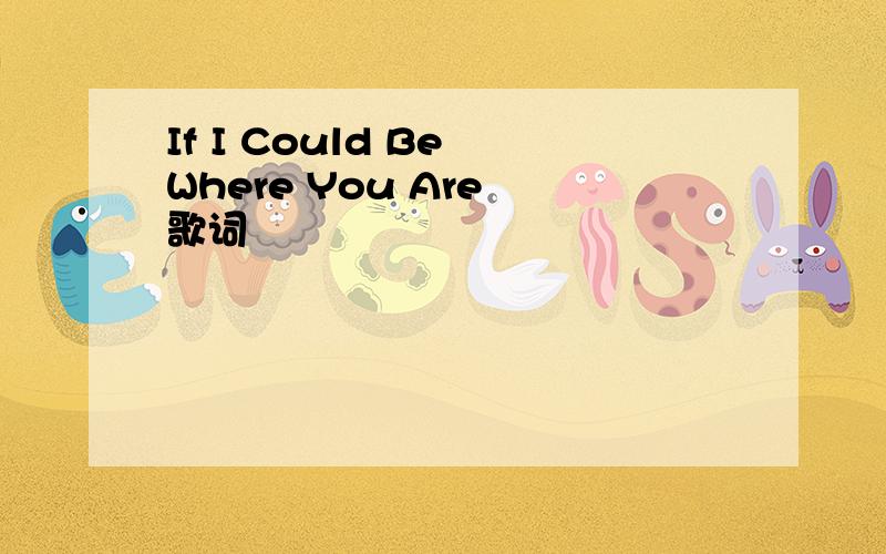 If I Could Be Where You Are 歌词