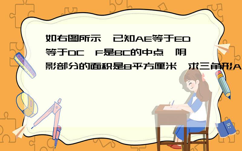 如右图所示,已知AE等于ED等于DC,F是BC的中点,阴影部分的面积是8平方厘米,求三角形ABC的面积.