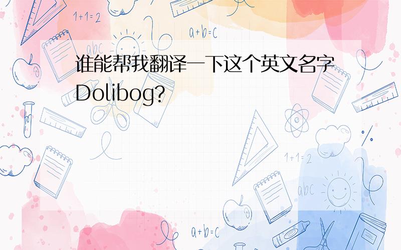 谁能帮我翻译一下这个英文名字Dolibog?