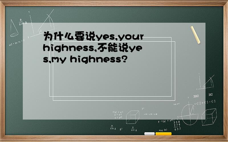 为什么要说yes,your highness,不能说yes,my highness?