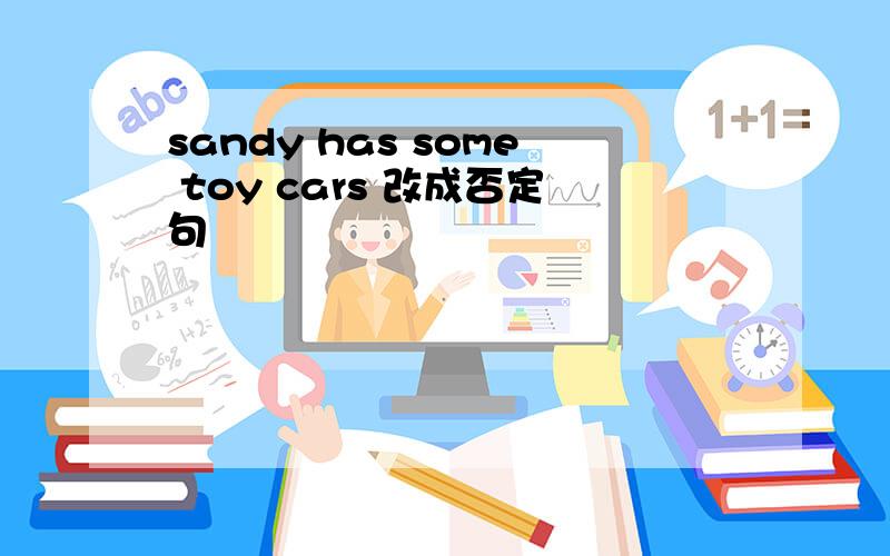 sandy has some toy cars 改成否定句