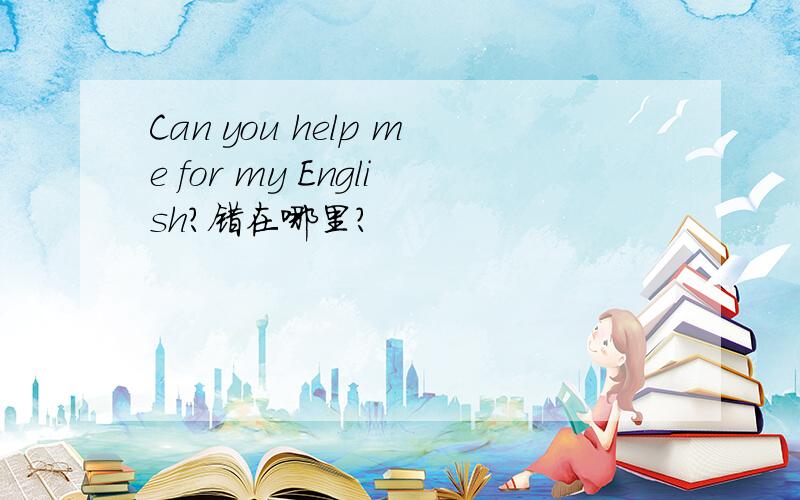 Can you help me for my English?错在哪里?