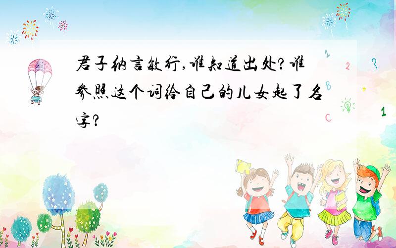 君子纳言敏行,谁知道出处?谁参照这个词给自己的儿女起了名字?