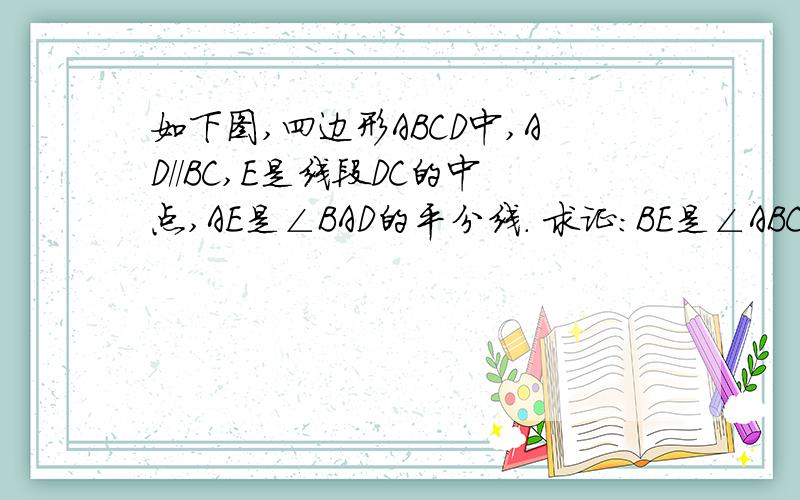 如下图,四边形ABCD中,AD//BC,E是线段DC的中点,AE是∠BAD的平分线. 求证：BE是∠ABC的平分线file://D:\My Documents\My Pictures\f11f3a29a5f5f8af99250a35.jpg