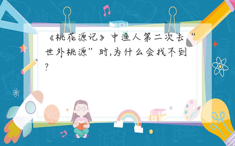 《桃花源记》中渔人第二次去“世外桃源”时,为什么会找不到?