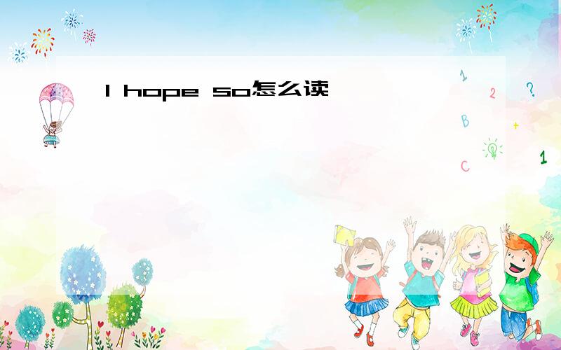 I hope so怎么读